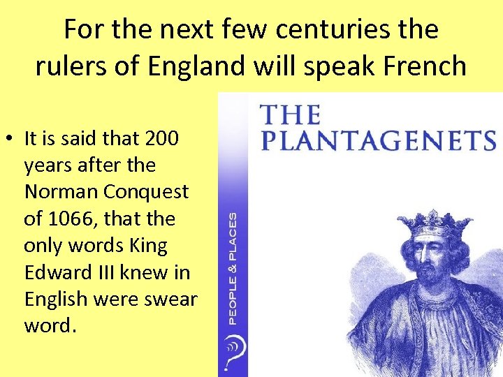 For the next few centuries the rulers of England will speak French • It