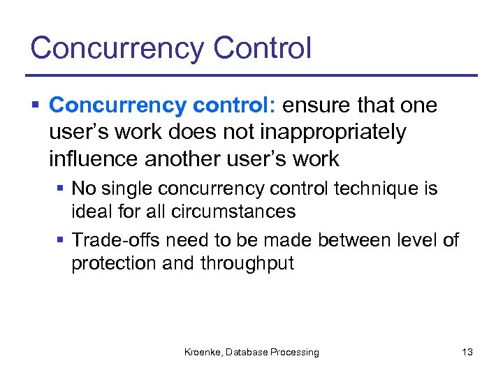 Concurrency Control § Concurrency control: ensure that one user’s work does not inappropriately influence
