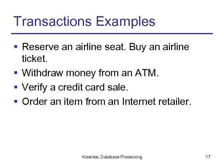 Transactions Examples § Reserve an airline seat. Buy an airline ticket. § Withdraw money