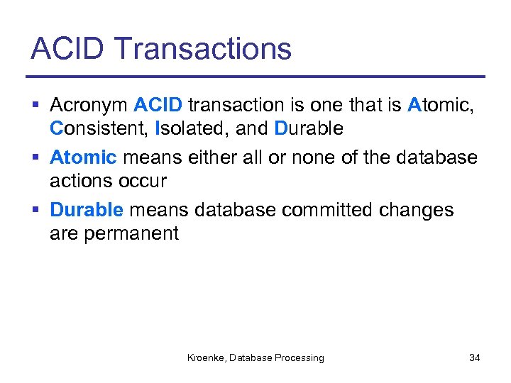 ACID Transactions § Acronym ACID transaction is one that is Atomic, Consistent, Isolated, and