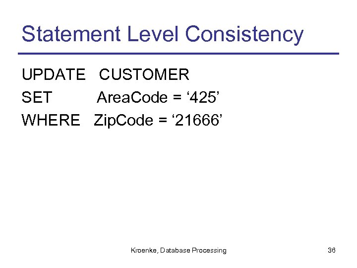 Statement Level Consistency UPDATE CUSTOMER SET Area. Code = ‘ 425’ WHERE Zip. Code