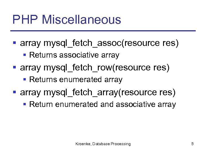 PHP Miscellaneous § array mysql_fetch_assoc(resource res) § Returns associative array § array mysql_fetch_row(resource res)