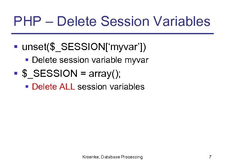 PHP – Delete Session Variables § unset($_SESSION[‘myvar’]) § Delete session variable myvar § $_SESSION
