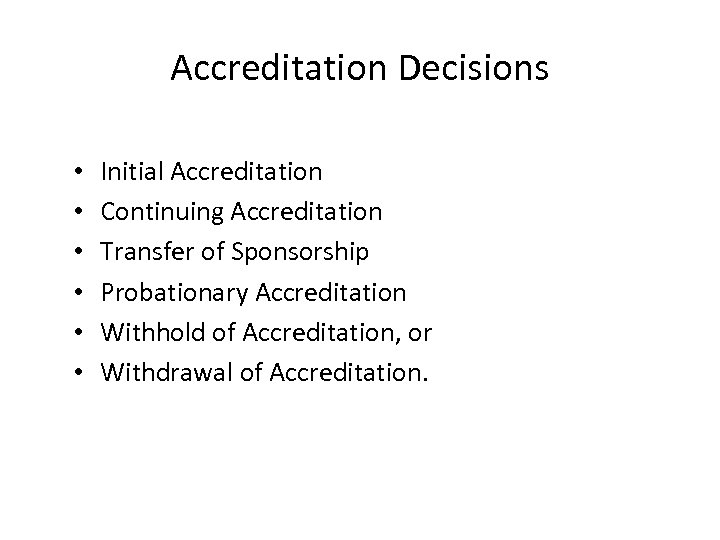 Accreditation Decisions • • • Initial Accreditation Continuing Accreditation Transfer of Sponsorship Probationary Accreditation