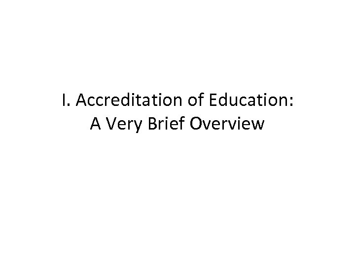 I. Accreditation of Education: A Very Brief Overview 