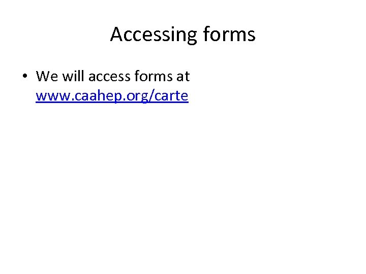 Accessing forms • We will access forms at www. caahep. org/carte 