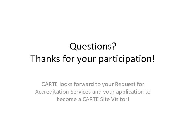 Questions? Thanks for your participation! CARTE looks forward to your Request for Accreditation Services