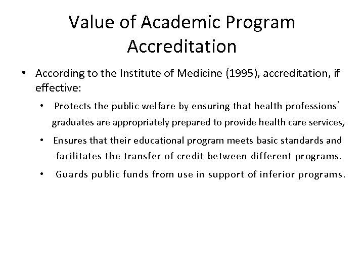 Value of Academic Program Accreditation • According to the Institute of Medicine (1995), accreditation,