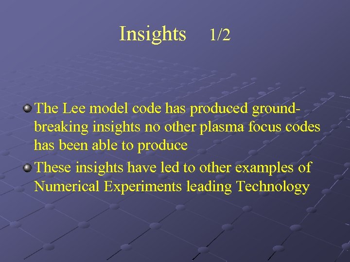 Insights 1/2 The Lee model code has produced groundbreaking insights no other plasma focus