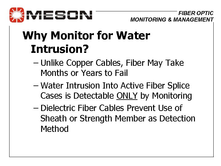 FIBER OPTIC MONITORING & MANAGEMENT Why Monitor for Water Intrusion? – Unlike Copper Cables,
