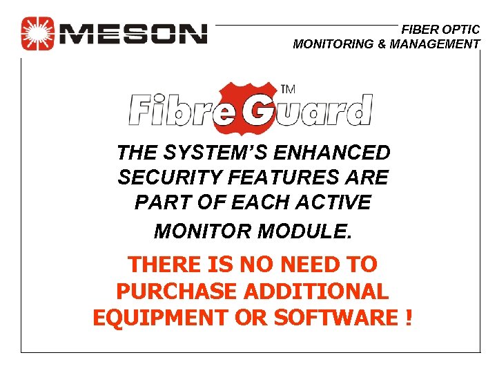 FIBER OPTIC MONITORING & MANAGEMENT THE SYSTEM’S ENHANCED SECURITY FEATURES ARE PART OF EACH