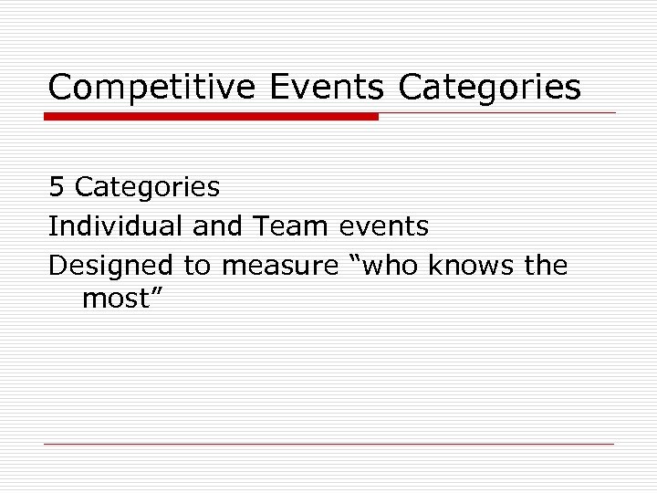 Competitive Events Categories 5 Categories Individual and Team events Designed to measure “who knows