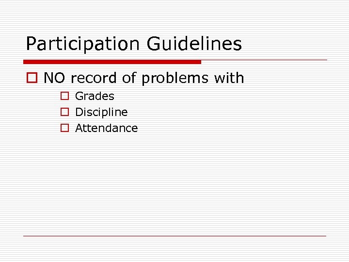 Participation Guidelines o NO record of problems with o Grades o Discipline o Attendance