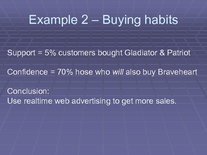 Example 2 – Buying habits Support = 5% customers bought Gladiator & Patriot Confidence