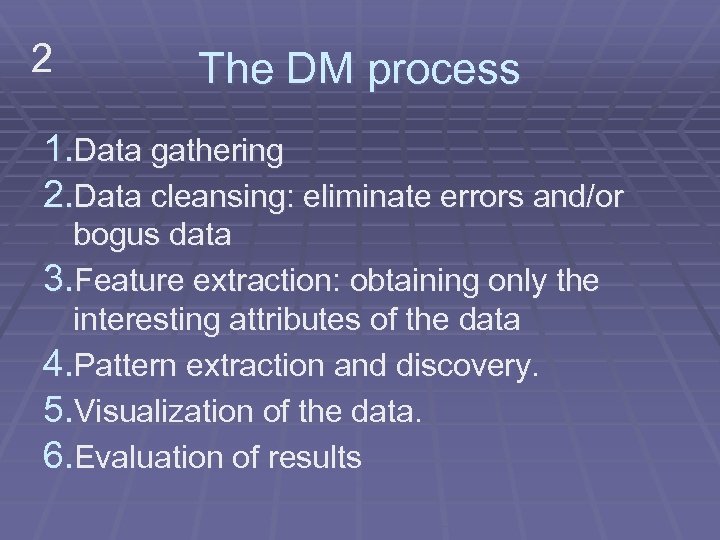 2 The DM process 1. Data gathering 2. Data cleansing: eliminate errors and/or bogus