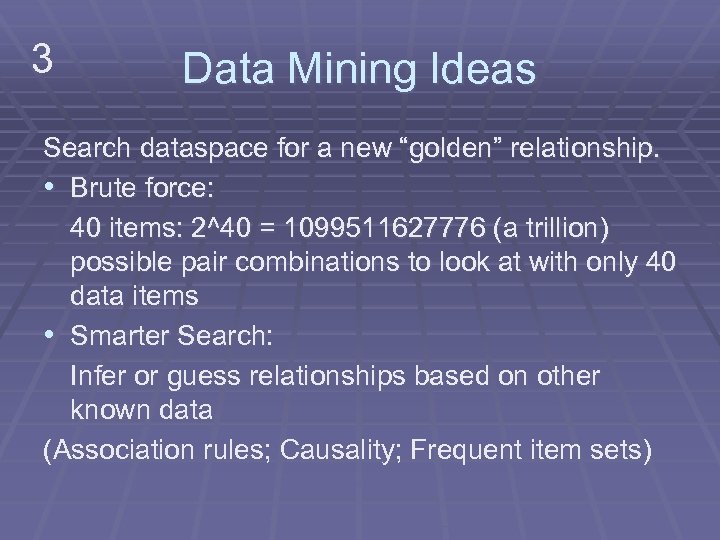 3 Data Mining Ideas Search dataspace for a new “golden” relationship. • Brute force: