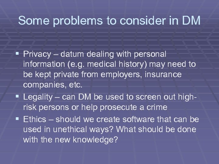 Some problems to consider in DM § Privacy – datum dealing with personal information