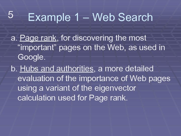 5 Example 1 – Web Search a. Page rank, for discovering the most “important”