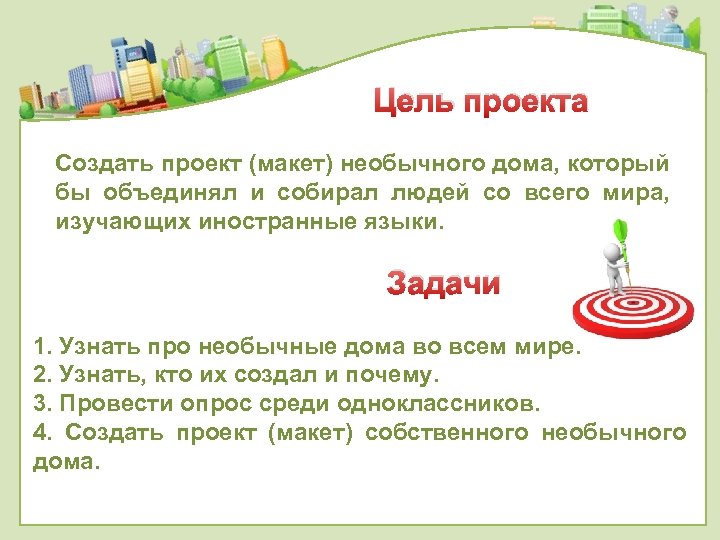 Цель проекта Создать проект (макет) необычного дома, который бы объединял и собирал людей со