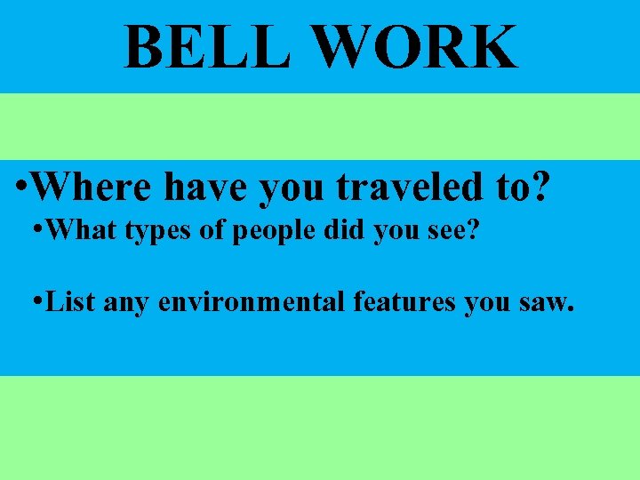 BELL WORK • Where have you traveled to? • What types of people did