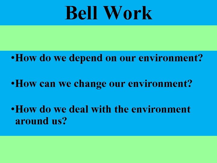 Bell Work • How do we depend on our environment? • How can we