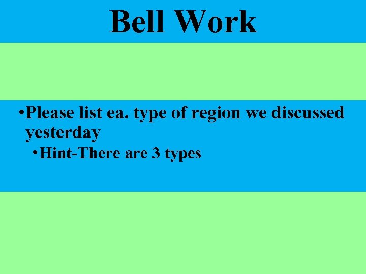 Bell Work • Please list ea. type of region we discussed yesterday • Hint-There