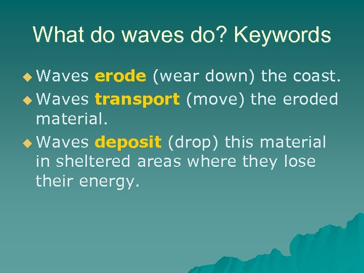 What do waves do? Keywords u Waves erode (wear down) the coast. u Waves