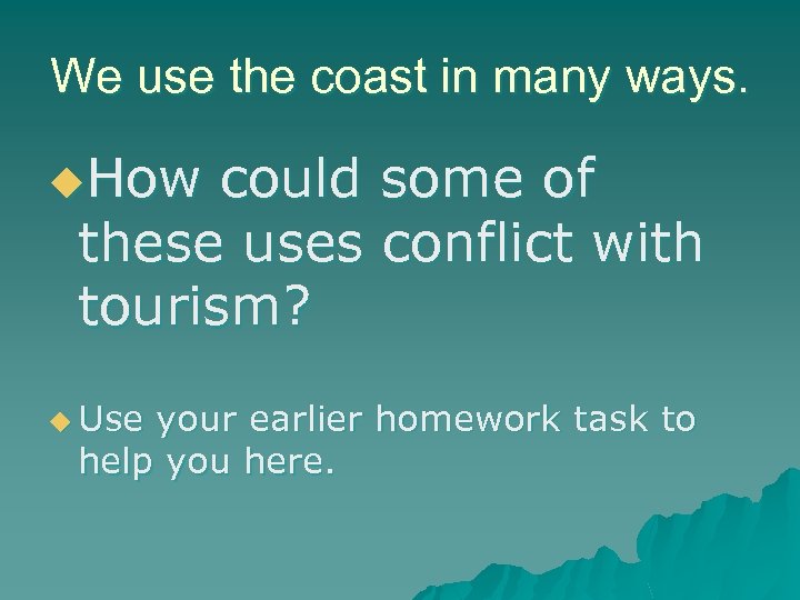 We use the coast in many ways. u. How could some of these uses