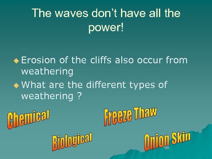 The waves don’t have all the power! u Erosion of the cliffs also occur
