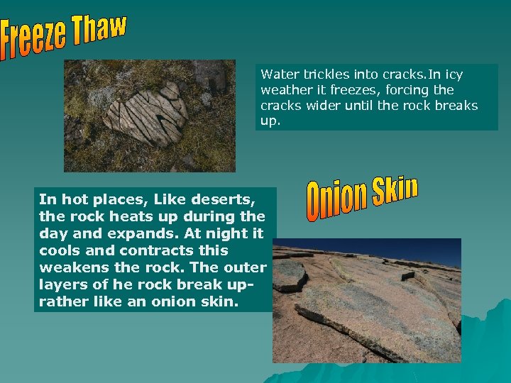 Water trickles into cracks. In icy weather it freezes, forcing the cracks wider until