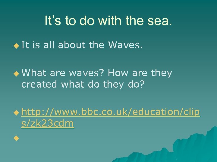 It’s to do with the sea. u It is all about the Waves. u