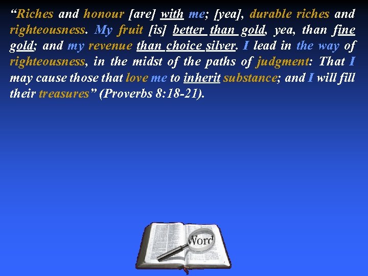“Riches and honour [are] with me; [yea], durable riches and righteousness. My fruit [is]
