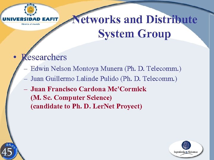 Networks and Distribute System Group • Researchers – Edwin Nelson Montoya Munera (Ph. D.