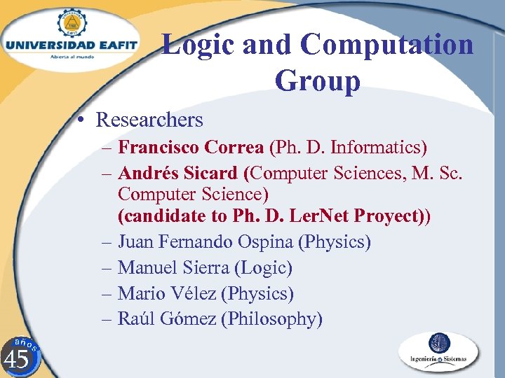 Logic and Computation Group • Researchers – Francisco Correa (Ph. D. Informatics) – Andrés