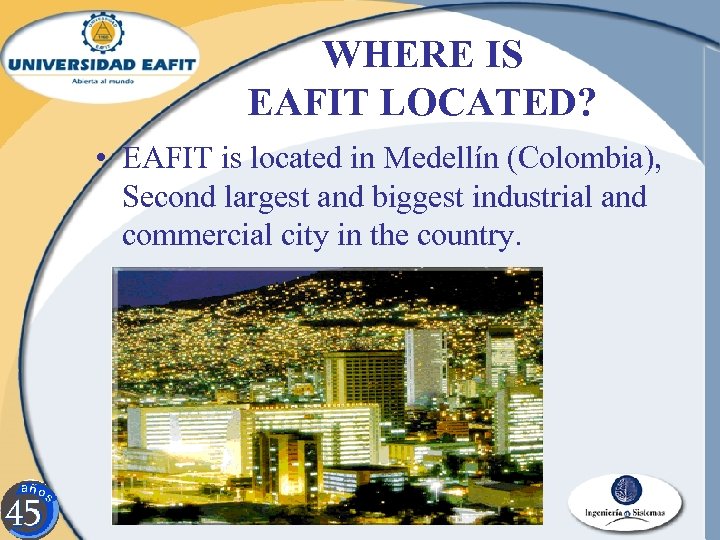 WHERE IS EAFIT LOCATED? • EAFIT is located in Medellín (Colombia), Second largest and