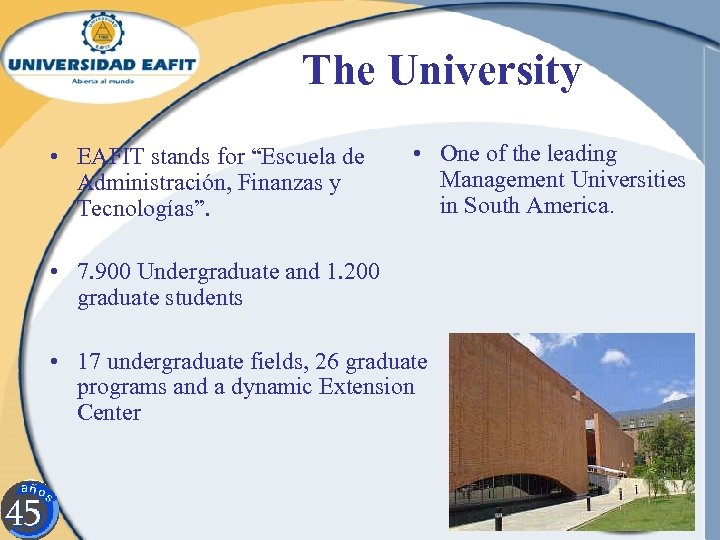 The University • EAFIT stands for “Escuela de Administración, Finanzas y Tecnologías”. • One