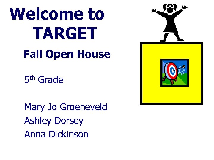Welcome to TARGET Fall Open House 5 th Grade Mary Jo Groeneveld Ashley Dorsey