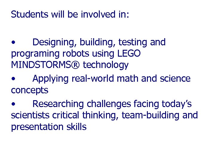 Students will be involved in: • Designing, building, testing and programing robots using LEGO