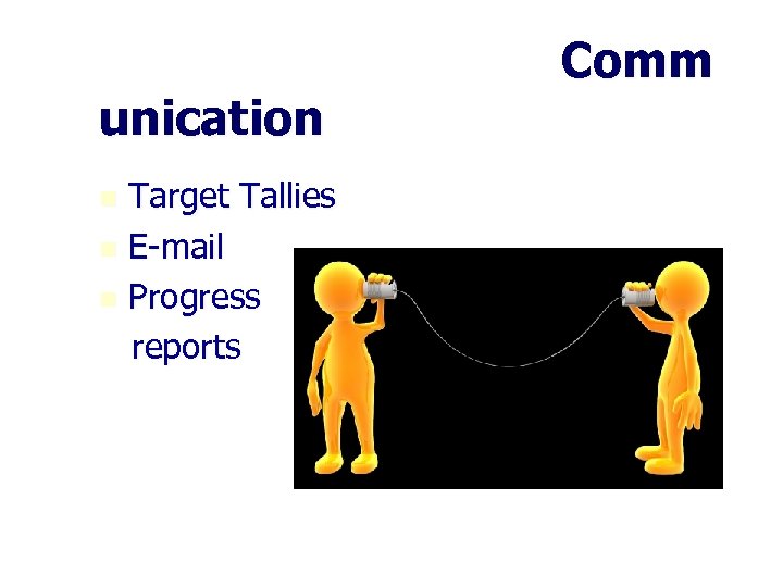 unication Target Tallies n E-mail n Progress reports n Comm 