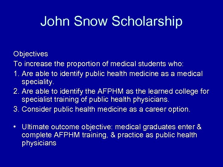 John Snow Scholarship Objectives To increase the proportion of medical students who: 1. Are