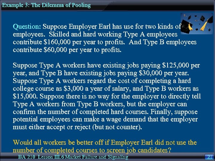 Example 3: The Dilemma of Pooling Question: Suppose Employer Earl has use for two