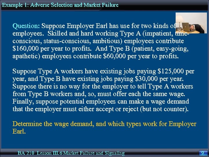 Example 1: Adverse Selection and Market Failure Question: Suppose Employer Earl has use for