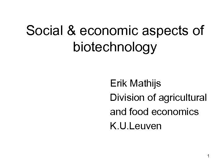 Social & economic aspects of biotechnology Erik Mathijs Division of agricultural and food economics