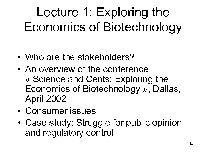 Lecture 1: Exploring the Economics of Biotechnology • Who are the stakeholders? • An