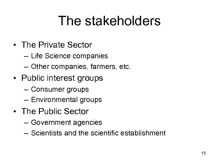 The stakeholders • The Private Sector – Life Science companies – Other companies, farmers,