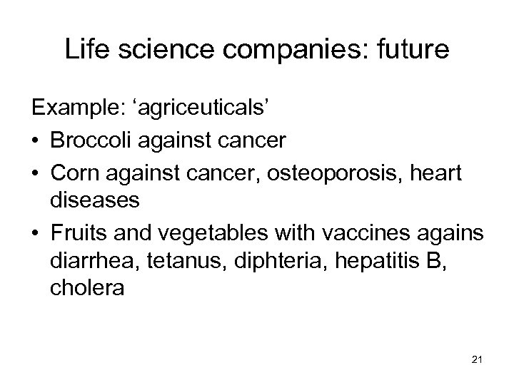 Life science companies: future Example: ‘agriceuticals’ • Broccoli against cancer • Corn against cancer,