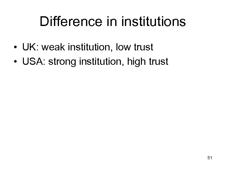 Difference in institutions • UK: weak institution, low trust • USA: strong institution, high