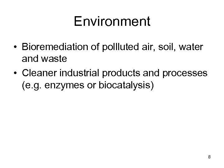 Environment • Bioremediation of pollluted air, soil, water and waste • Cleaner industrial products