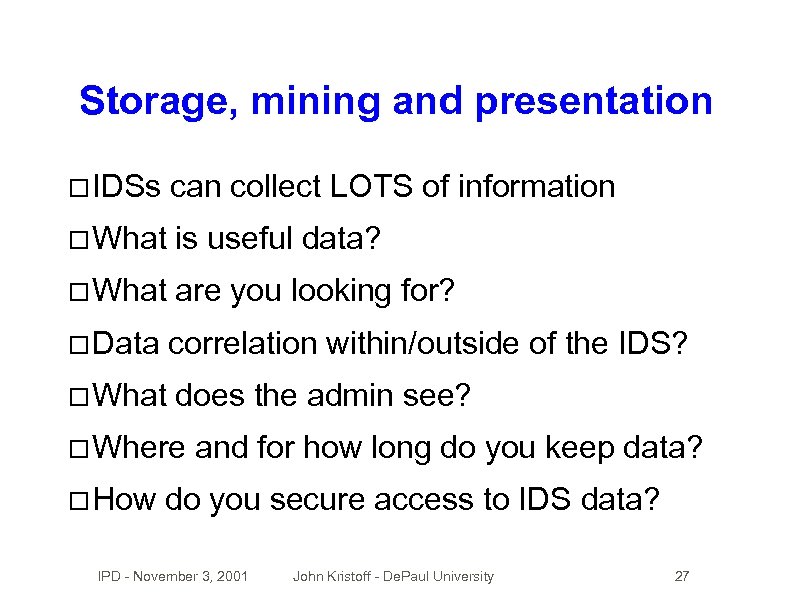 Storage, mining and presentation IDSs can collect LOTS of information What is useful data?