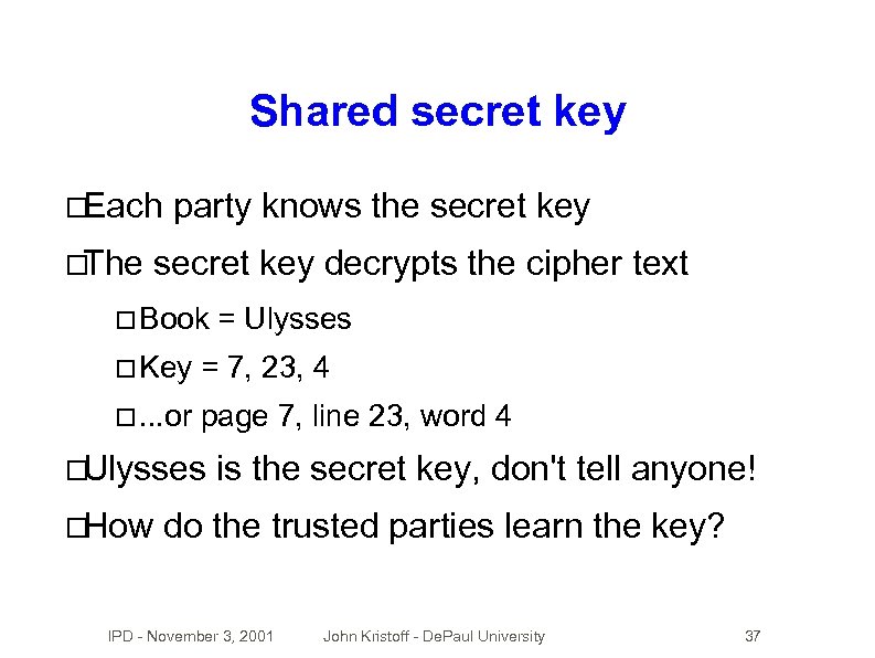 Shared secret key Each The party knows the secret key decrypts the cipher text